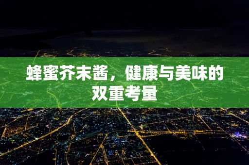蜂蜜芥末酱，健康与美味的双重考量
