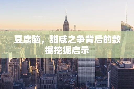 豆腐脑，甜咸之争背后的数据挖掘启示