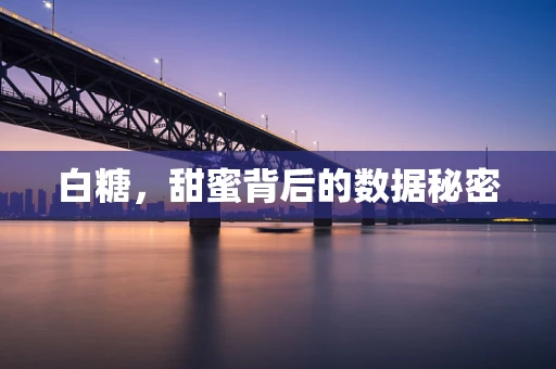 白糖，甜蜜背后的数据秘密