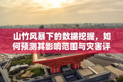山竹风暴下的数据挖掘，如何预测其影响范围与灾害评估？