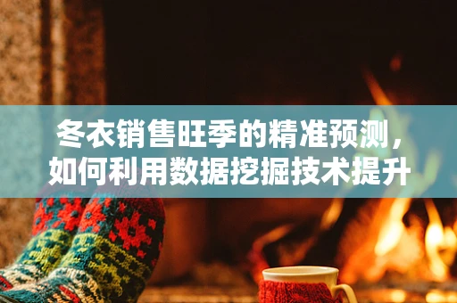 冬衣销售旺季的精准预测，如何利用数据挖掘技术提升库存管理？