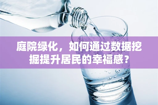 庭院绿化，如何通过数据挖掘提升居民的幸福感？