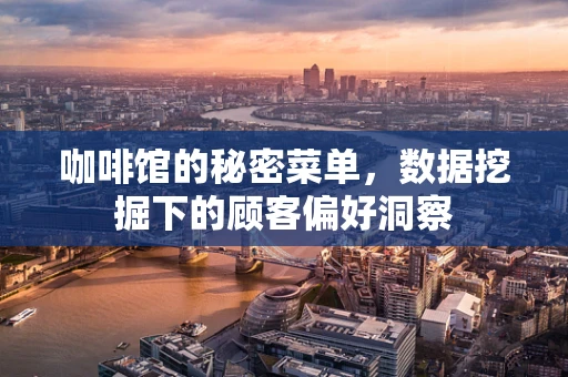 咖啡馆的秘密菜单，数据挖掘下的顾客偏好洞察