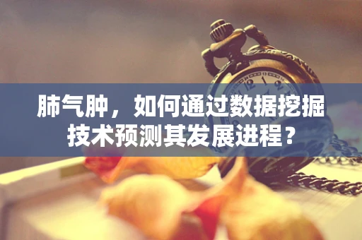 肺气肿，如何通过数据挖掘技术预测其发展进程？