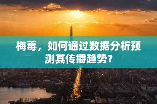 梅毒，如何通过数据分析预测其传播趋势？