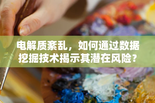 电解质紊乱，如何通过数据挖掘技术揭示其潜在风险？