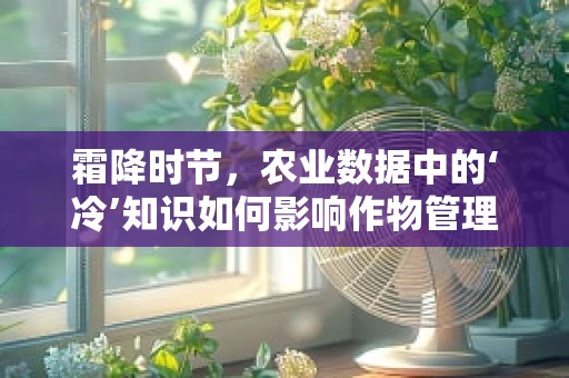 霜降时节，农业数据中的‘冷’知识如何影响作物管理？