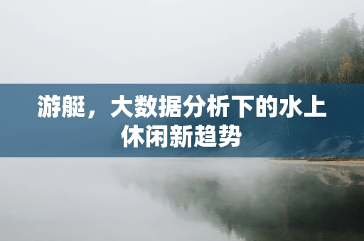 游艇，大数据分析下的水上休闲新趋势