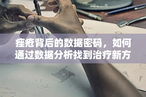 痤疮背后的数据密码，如何通过数据分析找到治疗新方向？