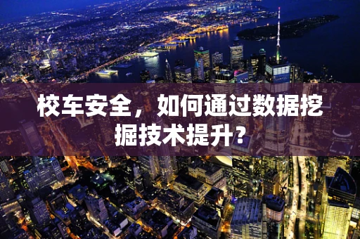 校车安全，如何通过数据挖掘技术提升？