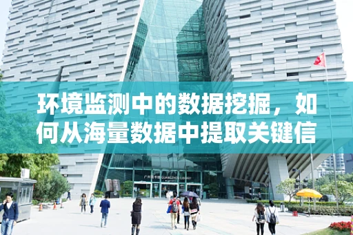 环境监测中的数据挖掘，如何从海量数据中提取关键信息？