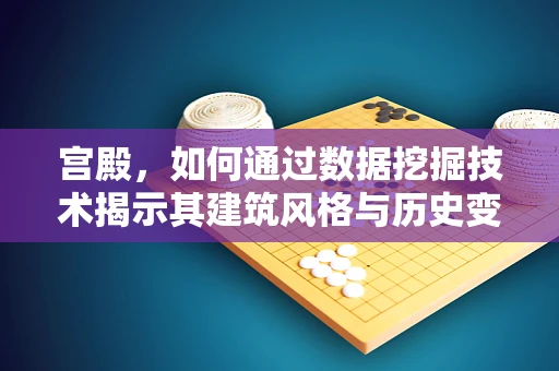 宫殿，如何通过数据挖掘技术揭示其建筑风格与历史变迁的秘密？