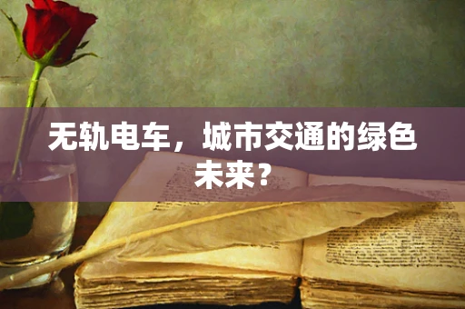 无轨电车，城市交通的绿色未来？