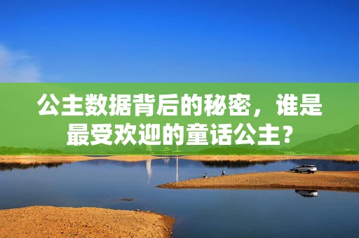 公主数据背后的秘密，谁是最受欢迎的童话公主？