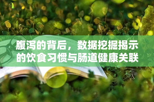 腹泻的背后，数据挖掘揭示的饮食习惯与肠道健康关联