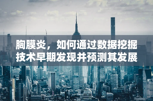 胸膜炎，如何通过数据挖掘技术早期发现并预测其发展？