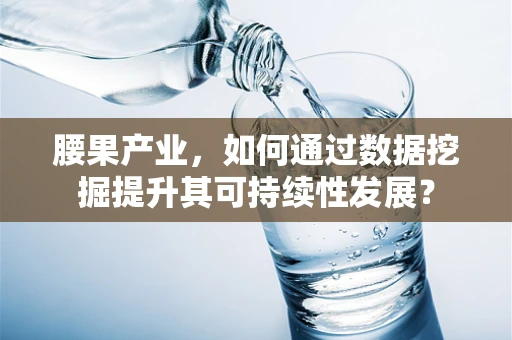 腰果产业，如何通过数据挖掘提升其可持续性发展？