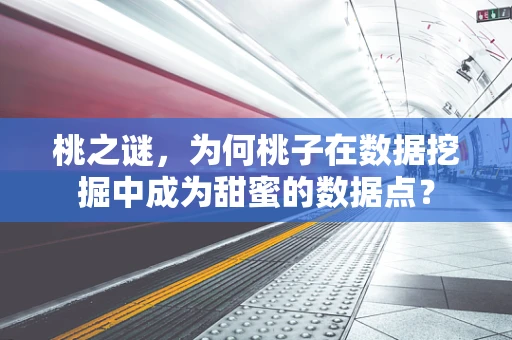 桃之谜，为何桃子在数据挖掘中成为甜蜜的数据点？
