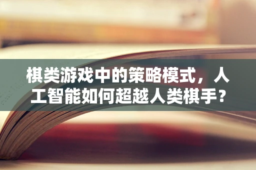 棋类游戏中的策略模式，人工智能如何超越人类棋手？