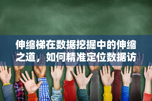 伸缩梯在数据挖掘中的伸缩之道，如何精准定位数据访问的最佳长度？