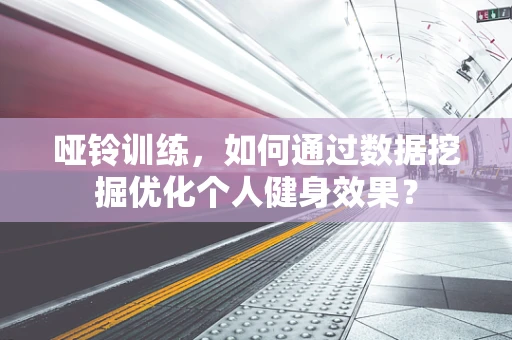 哑铃训练，如何通过数据挖掘优化个人健身效果？