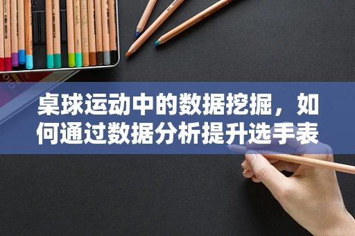 桌球运动中的数据挖掘，如何通过数据分析提升选手表现？