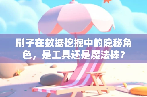 刷子在数据挖掘中的隐秘角色，是工具还是魔法棒？
