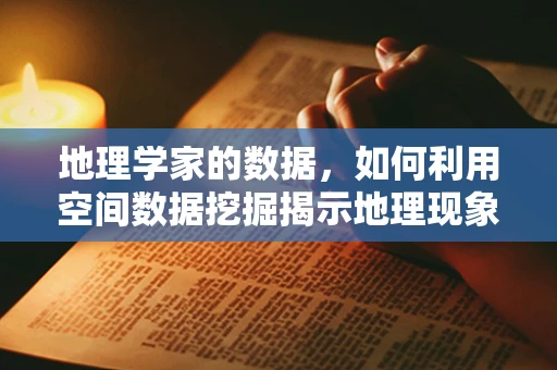 地理学家的数据，如何利用空间数据挖掘揭示地理现象的深层规律？