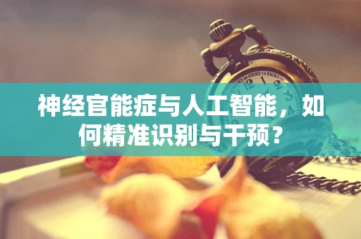 神经官能症与人工智能，如何精准识别与干预？