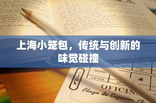 上海小笼包，传统与创新的味觉碰撞