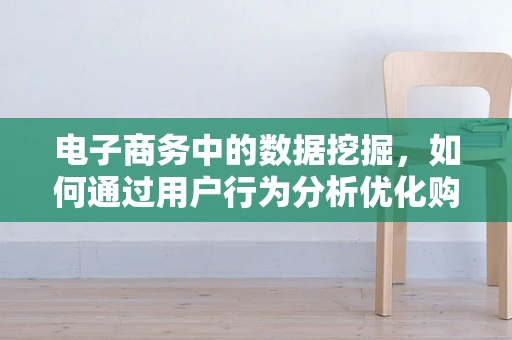 电子商务中的数据挖掘，如何通过用户行为分析优化购物体验？