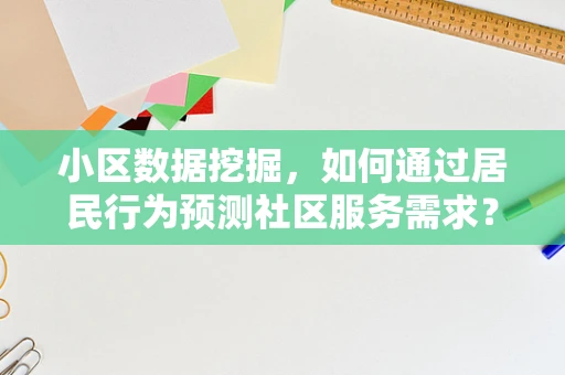 小区数据挖掘，如何通过居民行为预测社区服务需求？