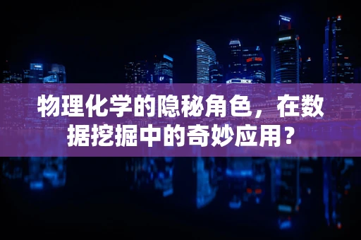 物理化学的隐秘角色，在数据挖掘中的奇妙应用？