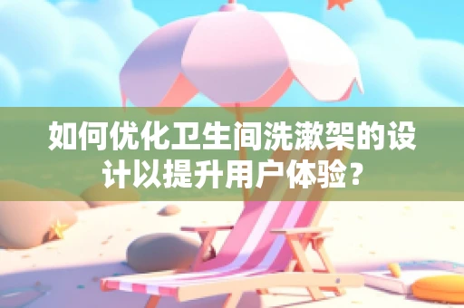 如何优化卫生间洗漱架的设计以提升用户体验？