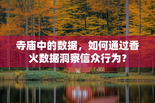 寺庙中的数据，如何通过香火数据洞察信众行为？