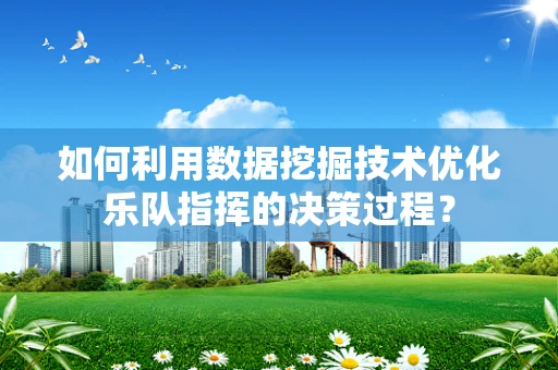 如何利用数据挖掘技术优化乐队指挥的决策过程？