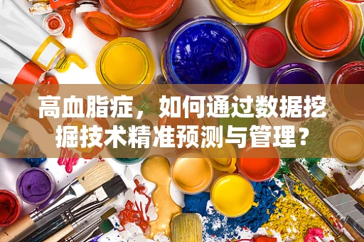 高血脂症，如何通过数据挖掘技术精准预测与管理？