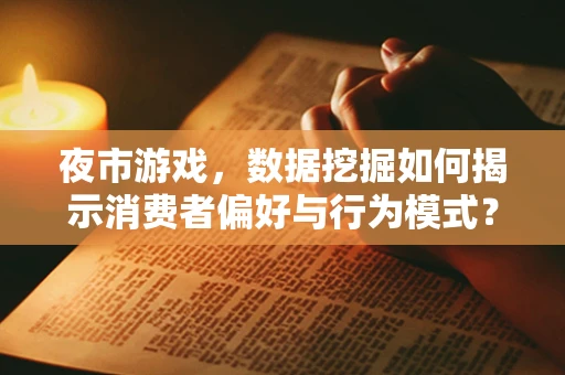 夜市游戏，数据挖掘如何揭示消费者偏好与行为模式？