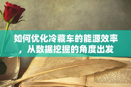 如何优化冷藏车的能源效率，从数据挖掘的角度出发