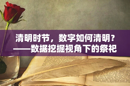 清明时节，数字如何清明？——数据挖掘视角下的祭祀文化与习俗变迁