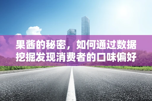 果酱的秘密，如何通过数据挖掘发现消费者的口味偏好？