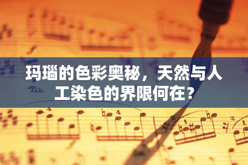 玛瑙的色彩奥秘，天然与人工染色的界限何在？