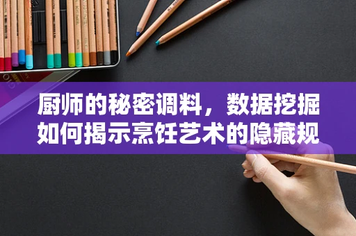 厨师的秘密调料，数据挖掘如何揭示烹饪艺术的隐藏规律？