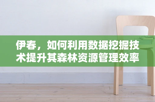 伊春，如何利用数据挖掘技术提升其森林资源管理效率？