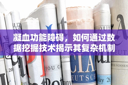 凝血功能障碍，如何通过数据挖掘技术揭示其复杂机制？