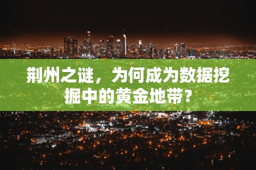 荆州之谜，为何成为数据挖掘中的黄金地带？