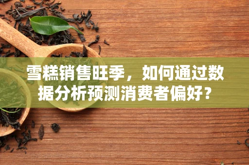 雪糕销售旺季，如何通过数据分析预测消费者偏好？