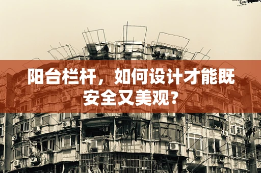 阳台栏杆，如何设计才能既安全又美观？