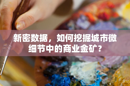 新密数据，如何挖掘城市微细节中的商业金矿？