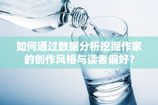 如何通过数据分析挖掘作家的创作风格与读者偏好？